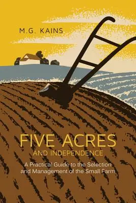 Five Acres and Independence: Un ghid practic pentru selectarea și gestionarea unei ferme mici - Five Acres and Independence: A Practical Guide to the Selection and Management of the Small Farm