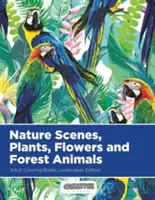 Scene din natură, plante, flori și animale de pădure Adult Coloring Books Landscapes Edition - Nature Scenes, Plants, Flowers and Forest Animals Adult Coloring Books Landscapes Edition