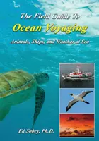 The Field Guide to Ocean Voyaging: Animals, Ships, and Weather at Sea