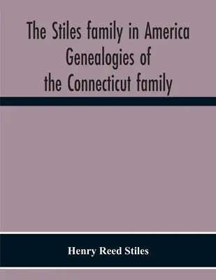 Familia Stiles în America. Genealogii ale familiei din Connecticut - The Stiles Family In America. Genealogies Of The Connecticut Family