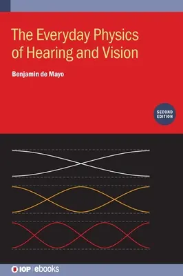 Fizica de zi cu zi a auzului și a vederii (Ediția a doua) - The Everyday Physics of Hearing and Vision (Second Edition)