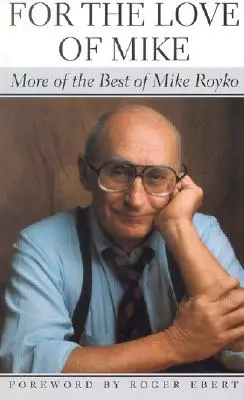 Pentru dragostea lui Mike: Mai multe din cele mai bune cărți ale lui Mike Royko - For the Love of Mike: More of the Best of Mike Royko