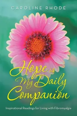 Hope Is My Daily Companion: Lecturi inspiraționale pentru a trăi cu fibromialgie - Hope Is My Daily Companion: Inspirational Readings for Living with Fibromyalgia
