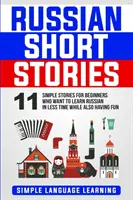 Povestiri scurte rusești: 11 povești simple pentru începătorii care vor să învețe rusa în mai puțin timp și în același timp să se distreze - Russian Short Stories: 11 Simple Stories for Beginners Who Want to Learn Russian in Less Time While Also Having Fun