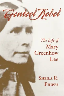 Genteel Rebel: Viața lui Mary Greenhow Lee - Genteel Rebel: The Life of Mary Greenhow Lee
