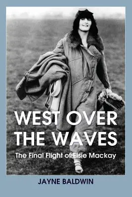 West Over The Waves: Zborul final al lui Elsie Mackay - West Over The Waves: The Final Flight of Elsie Mackay