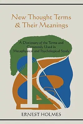 Termeni de nouă gândire și semnificațiile lor: Un dicționar al termenilor și utilizat în mod obișnuit în studiul metafizic și psihologic - New Thought Terms & Their Meanings: A Dictionary of the Terms and Commonly Used in Metaphysical and Psychological Study