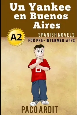 Spanish Novels: Un Yankee en Buenos Aires (Romane spaniole pentru pre-intermediari - A2) - Spanish Novels: Un Yankee en Buenos Aires (Spanish Novels for Pre Intermediates - A2)
