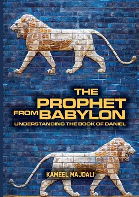 Profetul din Babilon: Înțelegerea cărții Daniel - The Prophet From Babylon: Understanding The Book Of Daniel