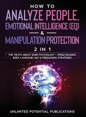 Cum Să Analizezi Oamenii, Inteligența Emoțională (EQ) & Protecția Manipulării (2 în 1): Adevărul despre psihologia întunecată + citirea rapidă, Limbajul corpului, - How To Analyze People, Emotional Intelligence (EQ) & Manipulation Protection (2 in 1): The Truth About Dark Psychology + Speed Reading, Body Language,