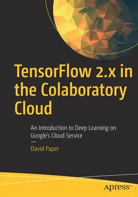 Tensorflow 2.X în Colaboratory Cloud: O introducere în învățarea profundă pe serviciul cloud al Google - Tensorflow 2.X in the Colaboratory Cloud: An Introduction to Deep Learning on Google's Cloud Service
