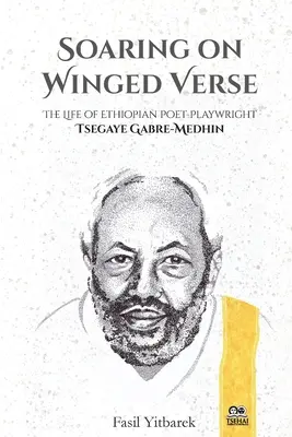 Soaring on Winged Verse: Viața poetului și dramaturgului etiopian Tsegaye Gabre-Medhin - Soaring on Winged Verse: The Life of Ethiopian Poet-Playwright Tsegaye Gabre-Medhin