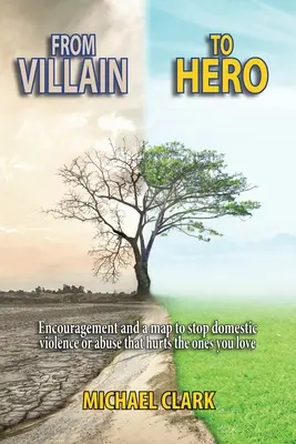 De la personaj negativ la erou: Încurajare și o hartă pentru a opri violența domestică sau abuzul care îi rănește pe cei pe care îi iubești - From Villain to Hero: Encouragement and a map to stop domestic violence or abuse that hurts the ones you love