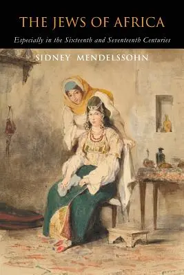 Evreii din Africa: În special în secolele al XVI-lea și al XVII-lea - The Jews of Africa: Especially in the Sixteenth and Seventeenth Centuries