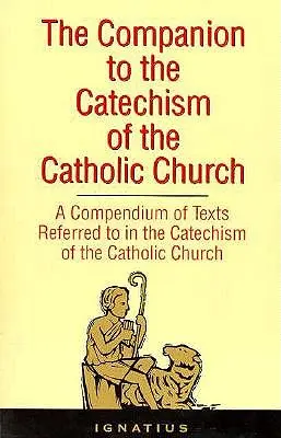 The Companion to the Catechism of the Catholic Church: Un compendiu al textelor la care se face referire în Catehismul Bisericii Catolice, inclusiv un addendum - The Companion to the Catechism of the Catholic Church: A Compendium of Texts Referred to in the Catechism of the Catholic Church Including an Addendum
