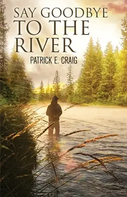 Say Goodbye To The River: Povești din deșertul pe cale de dispariție - Say Goodbye To The River: Stories From The Vanishing Wilderness