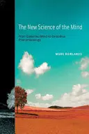 Noua știință a minții: De la mintea extinsă la fenomenologia întruchipată - The New Science of the Mind: From Extended Mind to Embodied Phenomenology