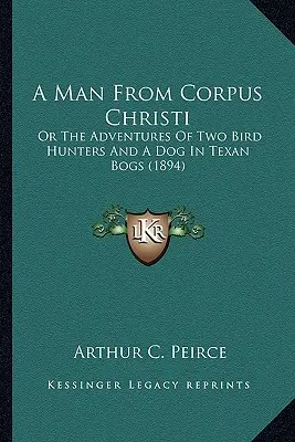 Un om din Corpus Christi: Sau aventurile a doi vânători de păsări și a unui câine în mlaștinile texane (1894) - A Man from Corpus Christi: Or the Adventures of Two Bird Hunters and a Dog in Texan Bogs (1894)