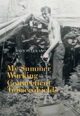 Vara mea de lucru în câmpurile de tutun din Connecticut: And Other Commentaries - My Summer Working in the Connecticut Tobacco Fields: And Other Commentaries