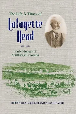 Viața și vremurile lui Lafayette Head: pionier timpuriu al sud-vestului Colorado - The Life & Times of Lafayette Head: Early Pioneer of Southwest Colorado