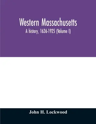 Western Massachusetts: o istorie, 1636-1925 (Volumul I) - Western Massachusetts: a history, 1636-1925 (Volume I)
