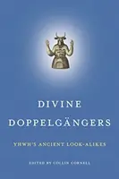 Doppelgngers divini: Asemănările antice ale lui Yhwh - Divine Doppelgngers: Yhwh's Ancient Look-Alikes