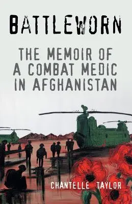 Battleworn: Memoriile unui medic de luptă în Afganistan (The Memoir of a Combat Medic in Afghanistan) - Battleworn: The Memoir of a Combat Medic in Afghanistan