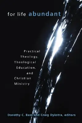 Pentru o viață abundentă: Teologie practică, educație teologică și slujire creștină - For Life Abundant: Practical Theology, Theological Education, and Christian Ministry