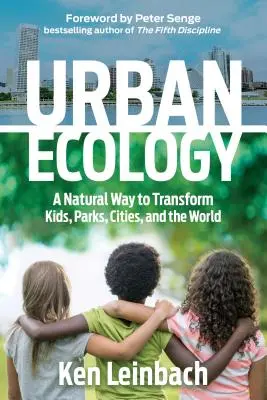 Ecologie urbană: Un mod natural de a transforma copiii, parcurile, orașele și lumea - Urban Ecology: A Natural Way to Transform Kids, Parks, Cities, and the World