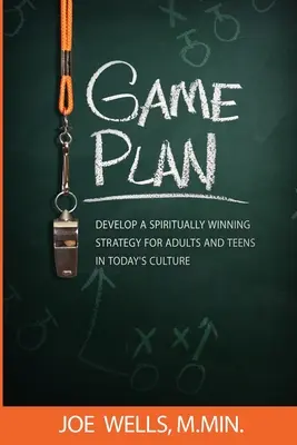 Planul de joc: Dezvoltă o strategie spiritual câștigătoare pentru adulți și adolescenți în cultura de astăzi - Game Plan: Develop a Spiritually Winning Strategy for Adults and Teens in Today's Culture