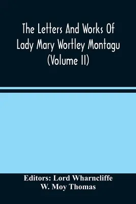 The Letters And Works Of Lady Mary Wortley Montagu (Volumul Ii) - The Letters And Works Of Lady Mary Wortley Montagu (Volume Ii)