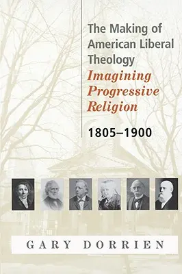 Crearea teologiei liberale americane 1805-1900 - The Making of American Liberal Theology 1805-1900
