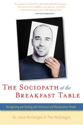 Sociopatul la masa de mic dejun: Recunoașterea și abordarea persoanelor antisociale și manipulatoare - The Sociopath at the Breakfast Table: Recognizing and Dealing with Antisocial and Manipulative People
