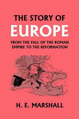 Povestea Europei de la căderea Imperiului Roman până la Reformă (Clasici de ieri) - The Story of Europe from the Fall of the Roman Empire to the Reformation (Yesterday's Classics)