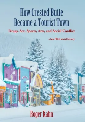 Cum a devenit Crested Butte un oraș turistic: Droguri, sex, sport, artă și conflicte sociale - How Crested Butte Became a Tourist Town: Drugs, Sex, Sports, Arts, and Social Conflict