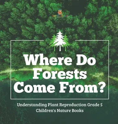 De unde vin pădurile? - Understanding Plant Reproduction Grade 5 - Children's Nature Books - Where Do Forests Come From? - Understanding Plant Reproduction Grade 5 - Children's Nature Books