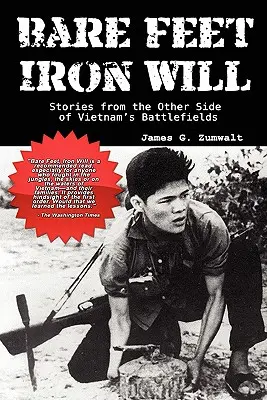 Bare Feet, Iron Will: Povești din cealaltă parte a câmpurilor de luptă din Vietnam - Bare Feet, Iron Will Stories from the Other Side of Vietnam's Battlefields