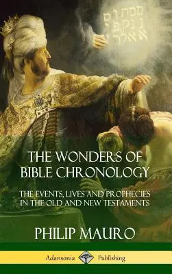 Minunile cronologiei biblice: Evenimentele, viețile și profețiile din Vechiul și Noul Testament (Hardcover) - The Wonders of Bible Chronology: The Events, Lives and Prophecies in the Old and New Testaments (Hardcover)