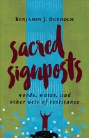 Indicatoare sacre: Cuvinte, apă și alte acte de rezistență - Sacred Signposts: Words, Water, and Other Acts of Resistance