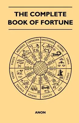 The Complete Book of Fortune - Un studiu cuprinzător al științelor oculte și alte metode de divinație care au fost folosite de om de-a lungul timpului - The Complete Book of Fortune - A Comprehensive Survey of the Occult Sciences and Other Methods of Divination that have been Employed by Man Throughout