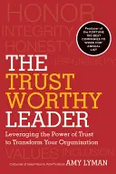 Liderul demn de încredere: Leveraging the Power of Trust to Transform Your Organization - The Trustworthy Leader: Leveraging the Power of Trust to Transform Your Organization