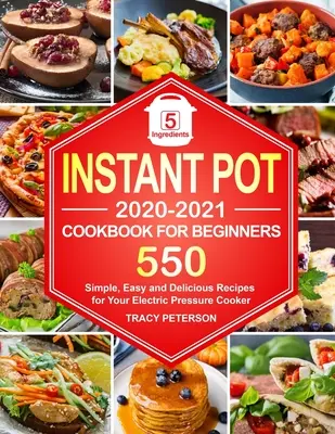 Carte de bucate Instant Pot pentru începători: Rețete Instant Pot cu 5 ingrediente - 550 de rețete simple, ușoare și delicioase pentru oala ta electrică cu presiune - Instant Pot Cookbook for Beginners: 5-Ingredient Instant Pot Recipes - 550 Simple, Easy and Delicious Recipes for Your Electric Pressure Cooker
