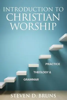 Introducere în închinarea creștină: Gramatică, teologie și practică - Introduction to Christian Worship: Grammar, Theology, and Practice