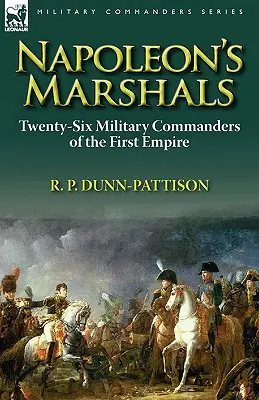 Napoleon's Marshals: Douăzeci și șase de comandanți militari ai Primului Imperiu (Twenty-Six Military Commanders of the First Empire) - Napoleon's Marshals: Twenty-Six Military Commanders of the First Empire