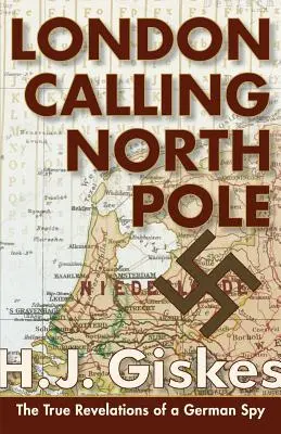 London Calling North Pole: Adevăratele dezvăluiri ale unui spion german - London Calling North Pole: The True Revelations of a German Spy