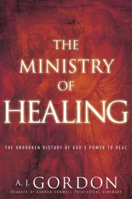 Ministerul vindecării: Istoria neîntreruptă a puterii lui Dumnezeu de a vindeca - The Ministry of Healing: The Unbroken History of God's Power to Heal