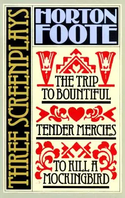 Trei scenarii: To Kill a Mockingbird, Tender Mercies și The Trip to Bountiful - Three Screenplays: To Kill a Mockingbird, Tender Mercies and the Trip to Bountiful