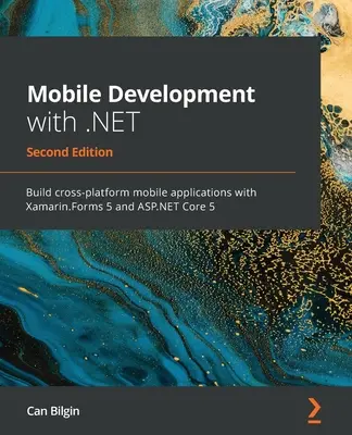 Dezvoltare mobilă cu .NET - Ediția a doua: Construiți aplicații mobile multiplatformă cu Xamarin.Forms 5 și ASP.NET Core 5 - Mobile Development with .NET - Second Edition: Build cross-platform mobile applications with Xamarin.Forms 5 and ASP.NET Core 5