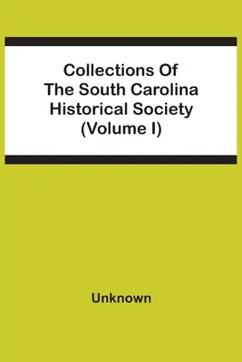 Colecțiile Societății istorice din Carolina de Sud (volumul I) - Collections Of The South Carolina Historical Society (Volume I)
