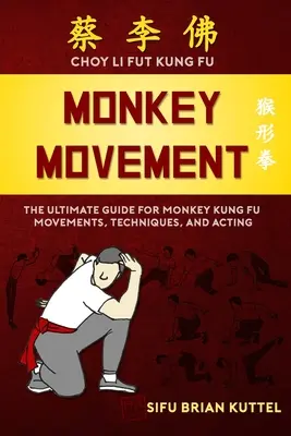 Mișcarea Maimuței: Ghidul suprem pentru mișcările, tehnicile și interpretarea Kung Fu-ului maimuțelor - Monkey Movement: The Ultimate Guide for Monkey Kung Fu Movements, Techniques, and Acting